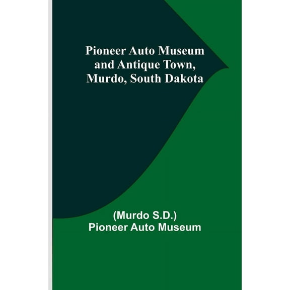 Pioneer Auto Museum and Antique Town, Murdo, South Dakota, (Paperback)