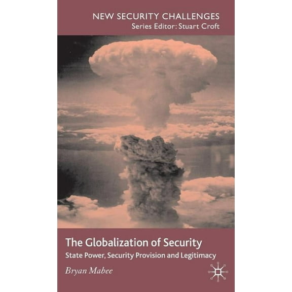 New Security Challenges The Globalization of Security: State Power, Security Provision and Legitimacy, (Hardcover)
