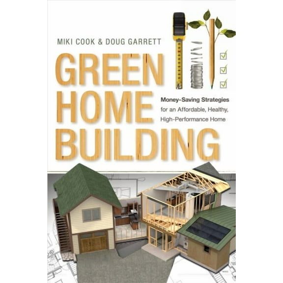 Green Home Building: Money-Saving Strategies for an Affordable, Healthy, High-Performance Home (Paperback)