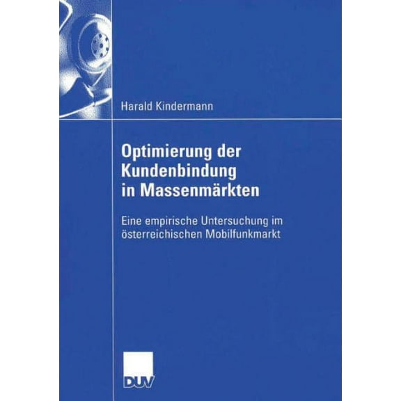 Optimierung Der Kundenbindung in MassenmÃ¤rkten: Eine Empirische Untersuchung Im Ãsterreichischen Mobilfunkmarkt, (Paperback)