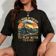 thumbnail image 1 of Playera de Mujer 100% Algodón "Nunca Seré Demasiado Mayor para Jugar con Trenes", 1 of 7