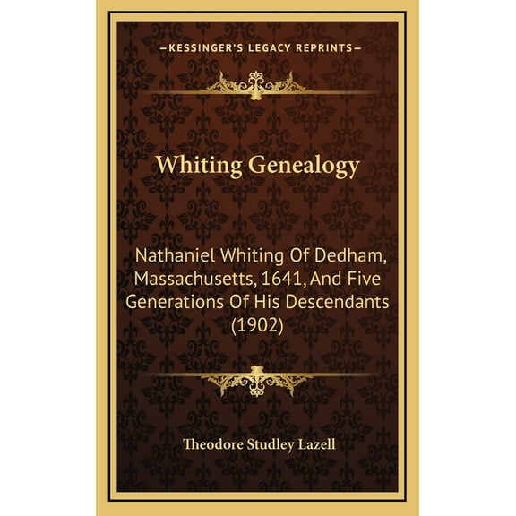 Whiting Genealogy: Nathaniel Whiting Of Dedham, Massachusetts, 1641, And Five Generations Of His Descendants (1902) (Hardcover)