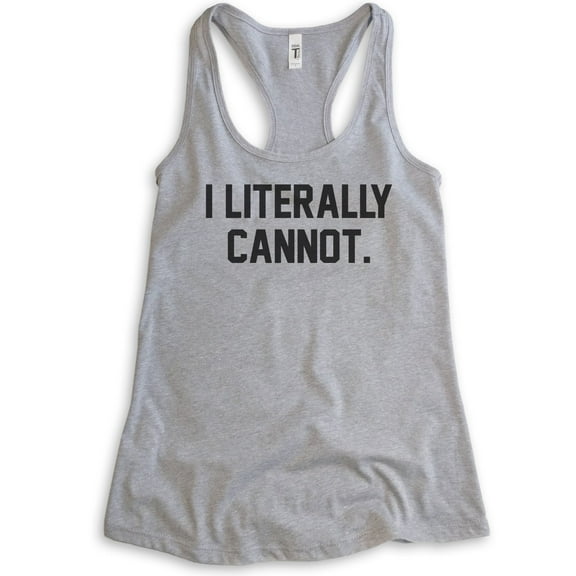 I Literally Cannot Tank Top, Ladies Racerback Tank Top, Sassy Tank, Sarcastic Tank, Ironic Tank, Heather Gray, X-Large