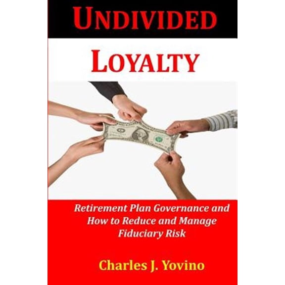 Pre-Owned Undivided Loyalty: Retirement Plan Governance and How to Reduce and Manage Fiduciary Risk Paperback