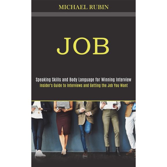Job: Insider's Guide to Interviews and Getting the Job You Want (Speaking Skills and Body Language for Winning Interview, (Paperback)