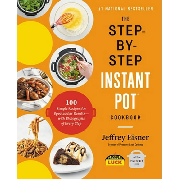 Pre-Owned The Step-by-Step Instant Pot Cookbook: 100 Simple Recipes for Spectacular Results--with Photographs of Every Step Paperback
