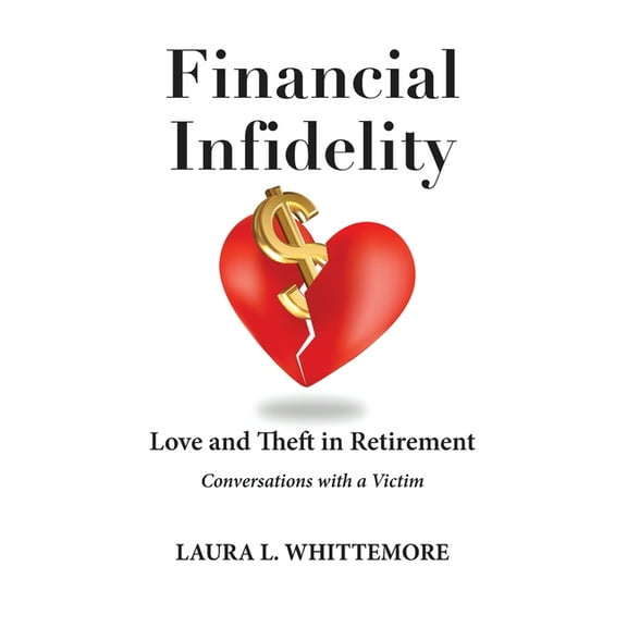 Financial Infidelity: Love and Theft in Retirement: Conversations with a Victim (Paperback)