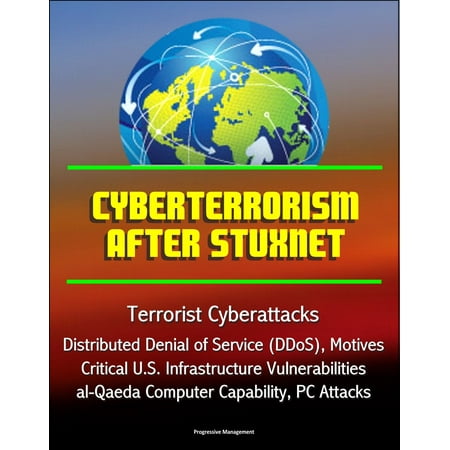 Cyberterrorism After Stuxnet - Terrorist Cyberattacks, Distributed Denial of Service (DDoS), Motives, Critical U.S. Infrastructure Vulnerabilities, al-Qaeda Computer Capability, PC Attacks - (Best Ddos Attack Tool)