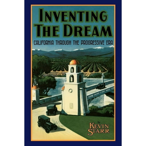Americans and the California Dream Inventing the Dream: California Through the Progressive Era, (Paperback)