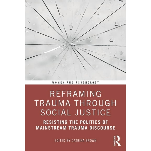 Women and Psychology Reframing Trauma Through Social Justice: Resisting the Politics of Mainstream Trauma Discourse, (Paperback)