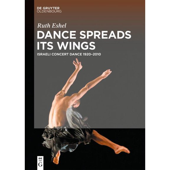 Dance Spreads Its Wings: Israeli Concert Dance 1920-2010, (Hardcover)