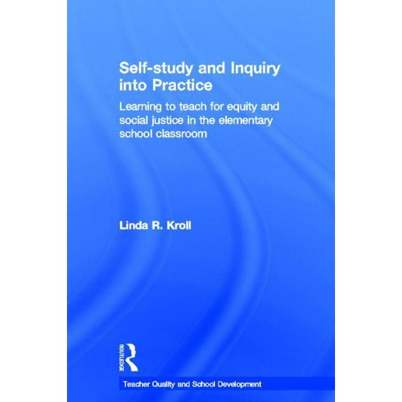 Teacher Quality and School Development Self-study and Inquiry into Practice: Learning to teach for equity and social justice in the elementary school classroom, (Hardcover)