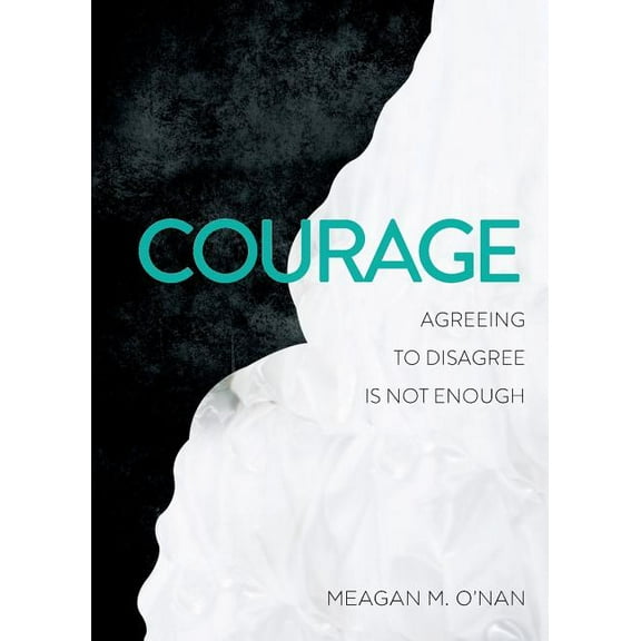 Courage: Agreeing to Disagree Is Not Enough, (Paperback)