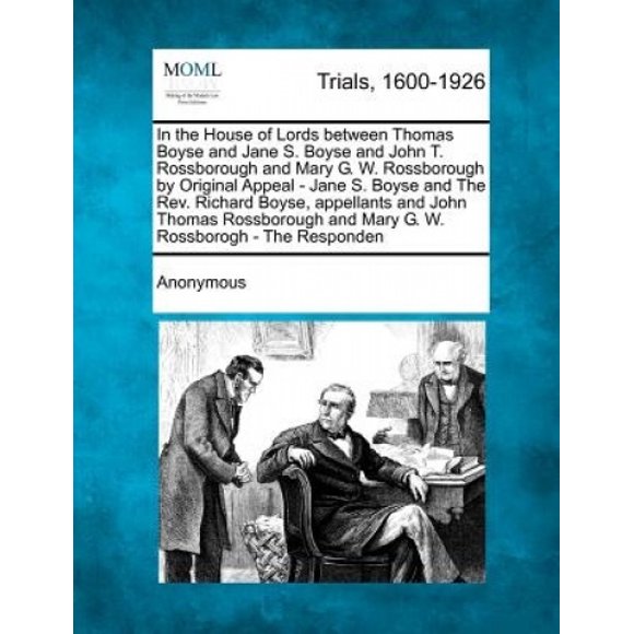 Dans la Maison des Seigneurs entre Thomas Boyse et Jane S. Boyse et John T. Rossborough et Marie G. W. Rossborough par Appel Original - Jane S. Boyse et le Rév. Richard Boyse, Appelants et John Thoma