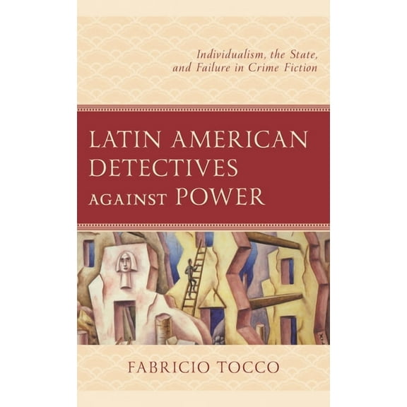 Latin American Detectives Against Power: Individualism, the State, and Failure in Crime Fiction, (Paperback)