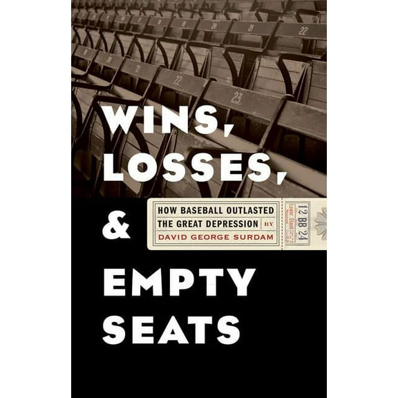 Wins, Losses, and Empty Seats: How Baseball Outlasted the Great Depression, (Paperback)
