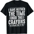 thumbnail image 1 of ALVORD I Have Neither The Time Nor The Crayons T-Shirt Unisex S-5XL, 1 of 4