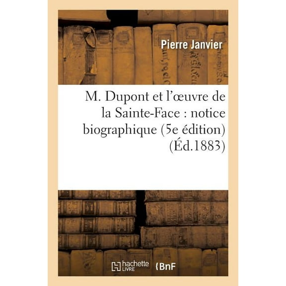 Histoire: M. DuPont Et l'Oeuvre de la Sainte-Face: Notice Biographique 5e Édition (Paperback)