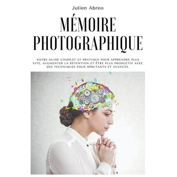 MÃ©moire photographique: Votre guide complet et pratique pour apprendre plus vite, augmenter la rÃ©tention et Ãªtre plus pr, (Paperback)