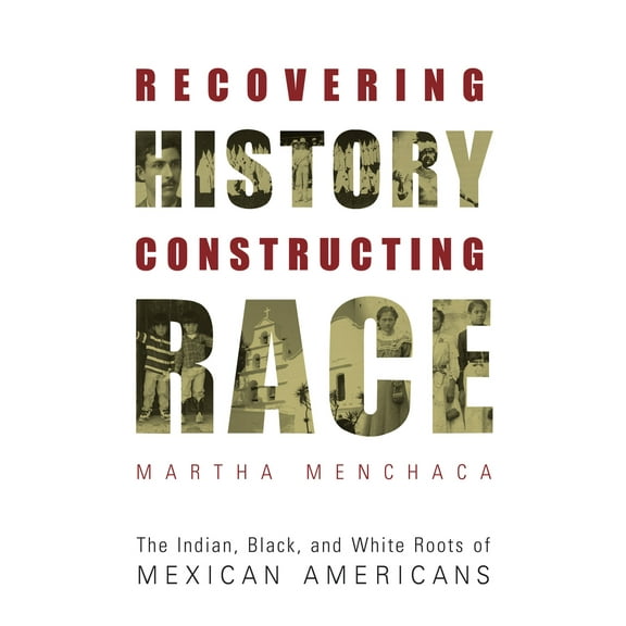 Pre-Owned Recovering History, Constructing Race: The Indian, Black, and White Roots of Mexican Americans (Paperback) 0292752547 9780292752542