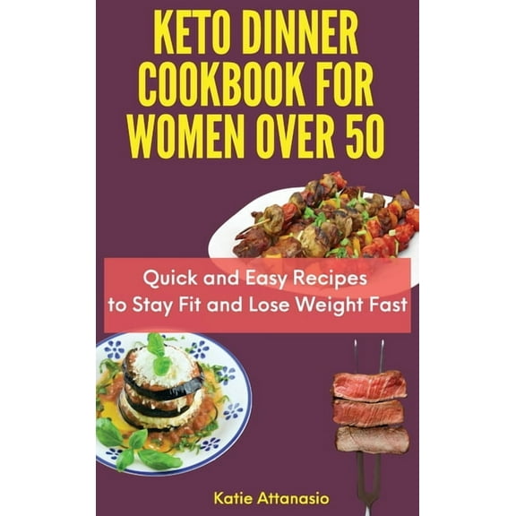 Keto Dinner Cookbook for Women Over 50: Quick and Easy Recipes to Stay Fit and Lose Weight Fast, (Hardcover)