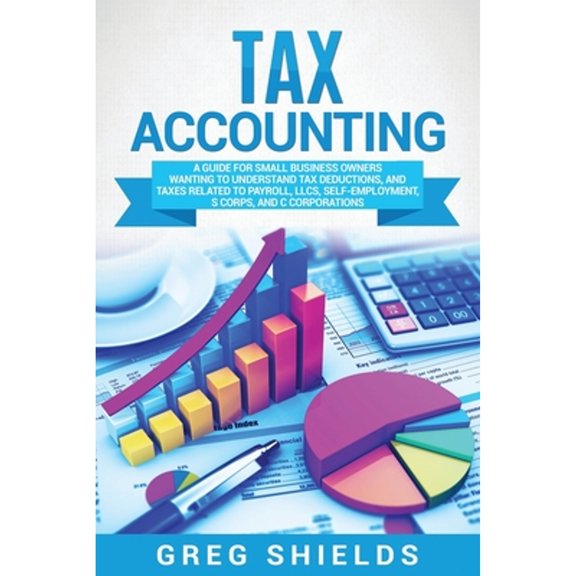 Pre-Owned Tax Accounting: A Guide for Small Business Owners Wanting to Understand Tax Deductions, and Taxes (Paperback) by Greg Shields