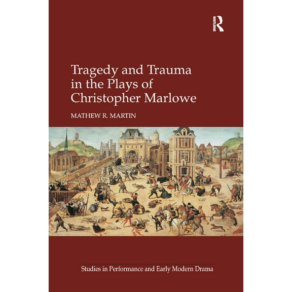 Studies in Performance and Early Modern Tragedy and Trauma in the Plays of Christopher Marlowe, (Paperback)