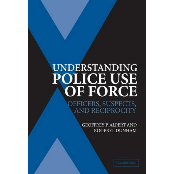 Cambridge Studies in Criminology Understanding Police Use of Force, (Hardcover)