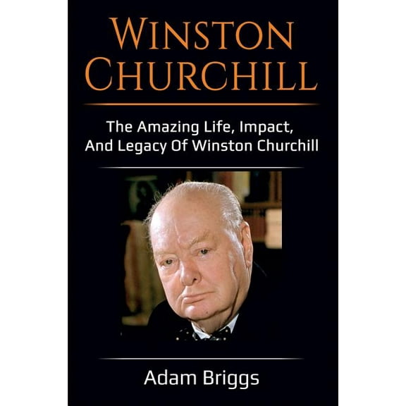 Winston Churchill: The amazing life, impact, and legacy of Winston Churchill!, (Paperback)