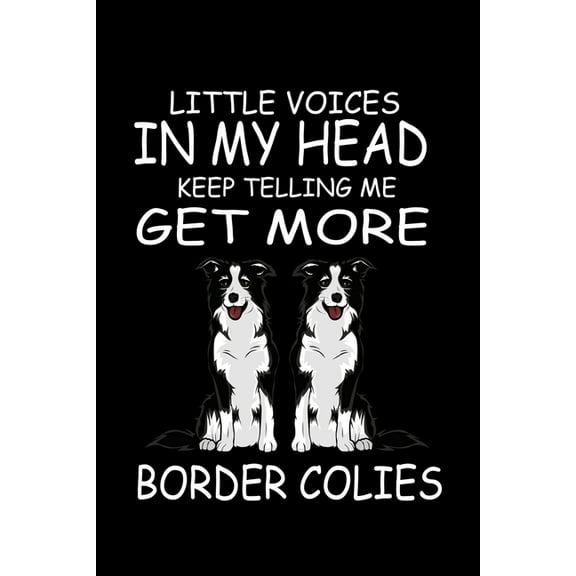 Little Voices In My Head Keep Telling Me Get More Border Collies: Funny Animal Collection (Paperback)