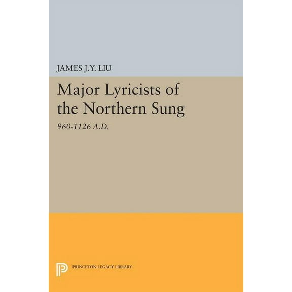 Princeton Legacy Library Major Lyricists of the Northern Sung: 960-1126 A.D., Book 1510, (Paperback)