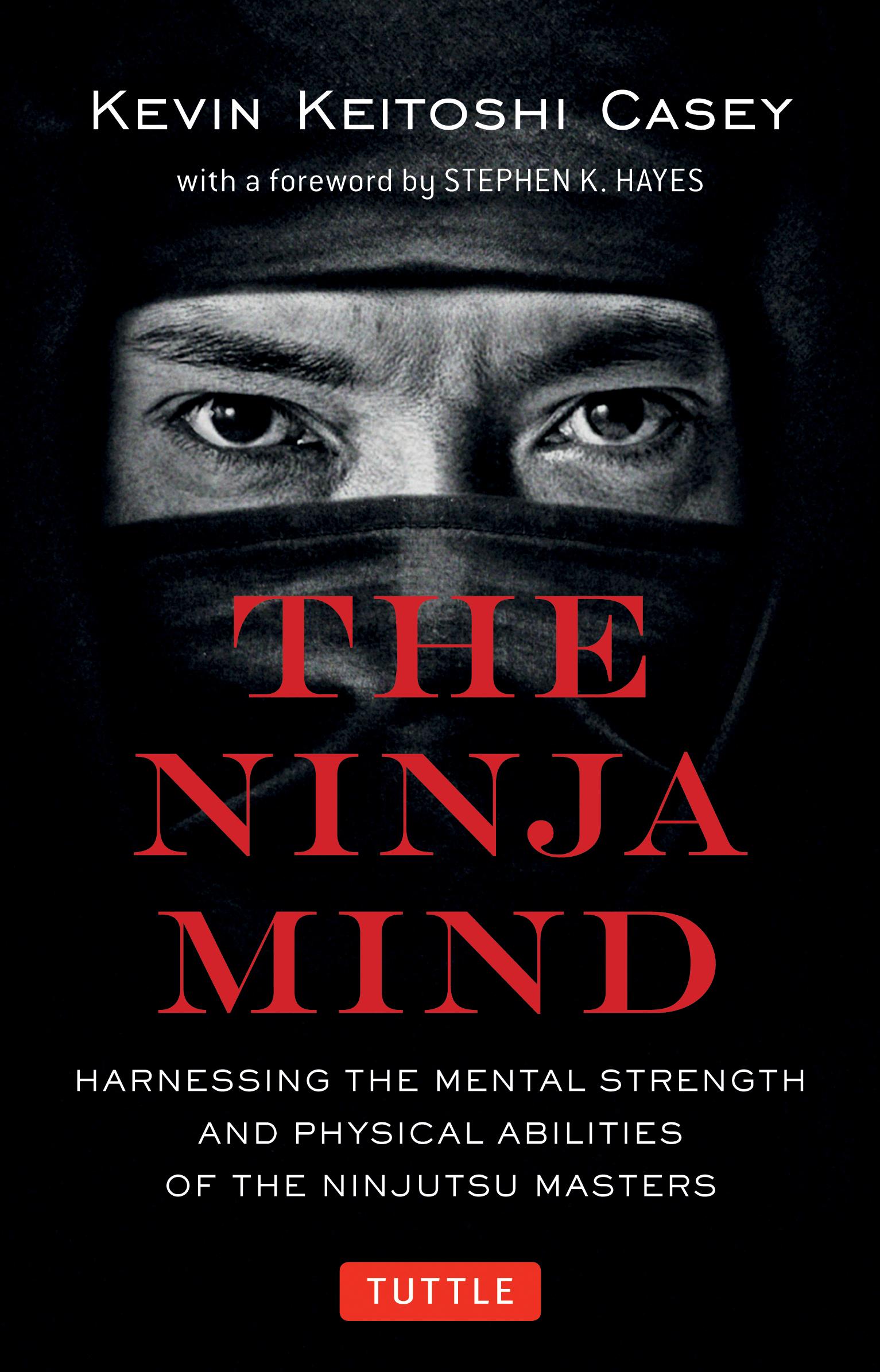 The Ninja Mind Harnessing the Mental Strength and Physical Abilities