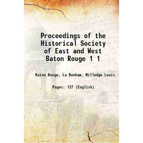 Proceedings of the Historical Society of East and West Baton Rouge Volume 1, (1916-17) 1917 [Hardcover]