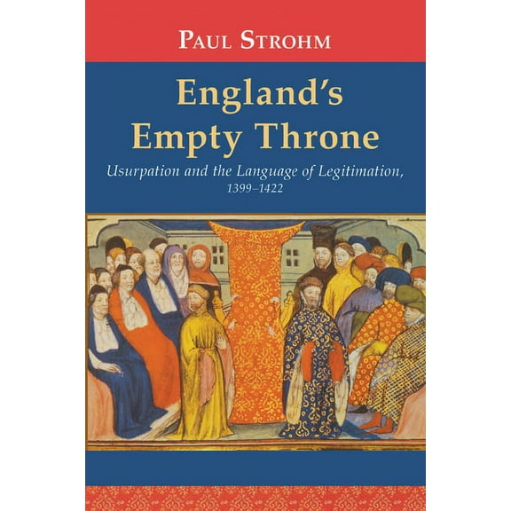 England's Empty Throne: Usurpation and the Language of Legitimation, 1399-1422, (Paperback)