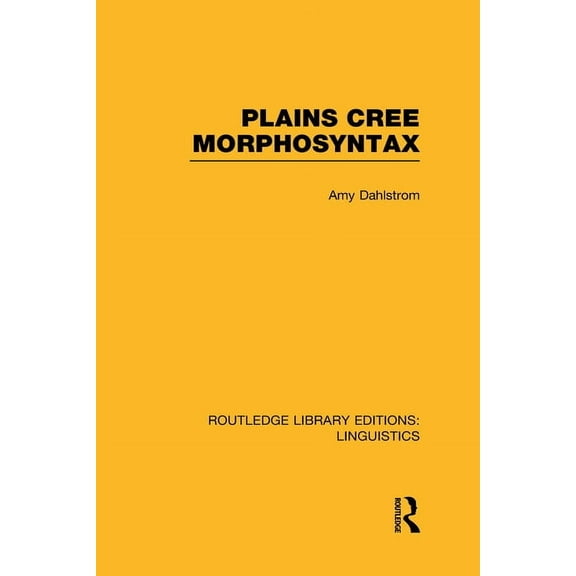 Routledge Library Editions: Linguistics Plains Cree Morphosyntax (Rle Linguistics F: World Linguistics), (Hardcover)