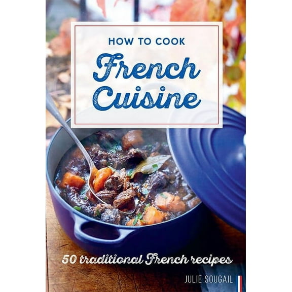 How to Cook French Cuisine: 50 Traditional Recipes, (Hardcover)