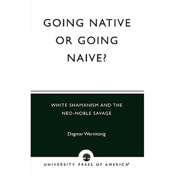Pre-Owned Going Native or Going Naive? : White Shamanism and the Neo-Noble Savage (Paperback)