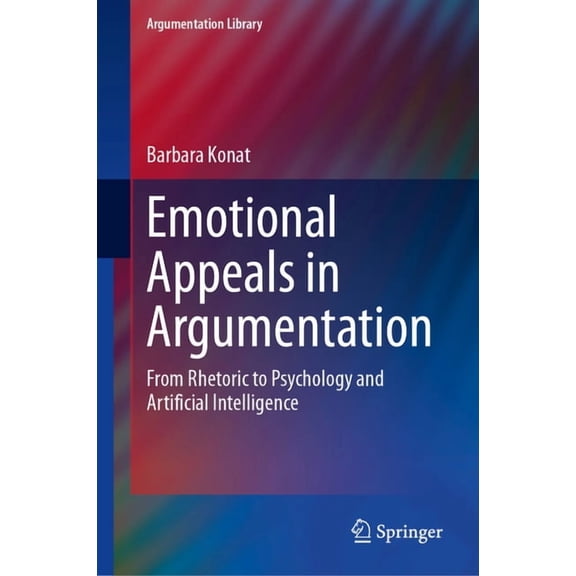 Argumentation Library Emotional Appeals in Argumentation: From Rhetoric to Psychology and Artificial Intelligence, Book 47, (Hardcover)