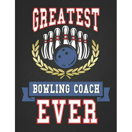 Greatest Bowling Coach Ever: 10 Pin Bowling Score Sheet Notebook Novelty Birthday Gift for the Best Bowling Coach Ever to Keep Scores Casual Games
