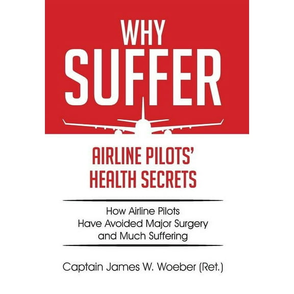 Why Suffer: Airline Pilots' Health Secrets (Hardcover)