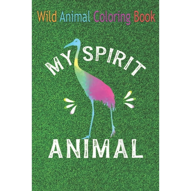 Wild Animal Coloring Book: My Spirit Animal Is Sandhill Crane Wildlife  Humor Quote An Coloring Book Featuring Beautiful Forest Animals, Birds, Pl  