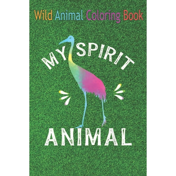 Wild Animal Coloring Book: My Spirit Animal Is Sandhill Crane Wildlife Humor Quote An Coloring Book Featuring Beautiful Forest Animals, Birds, Pl Wild Animal Coloring Book: My Spirit Animal Is Sandhill Crane Wildlife Humor Quote An Coloring Book Featuring Beautiful Forest Animals, Birds, Pl