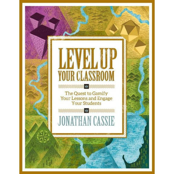 Level Up Your Classroom: The Quest to Gamify Your Lessons and Engage Your Students: The Quest to Gamify Your Lessons and, (Paperback)