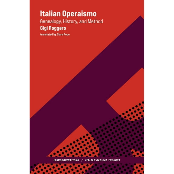 Insubordinations: Italian Radical Though Italian Operaismo: Genealogy, History, Method, (Paperback)