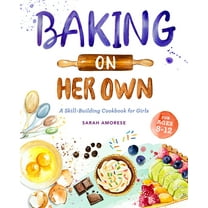 Baking on Her Own: A Skill-Building Cookbook for Girls, (Paperback)
