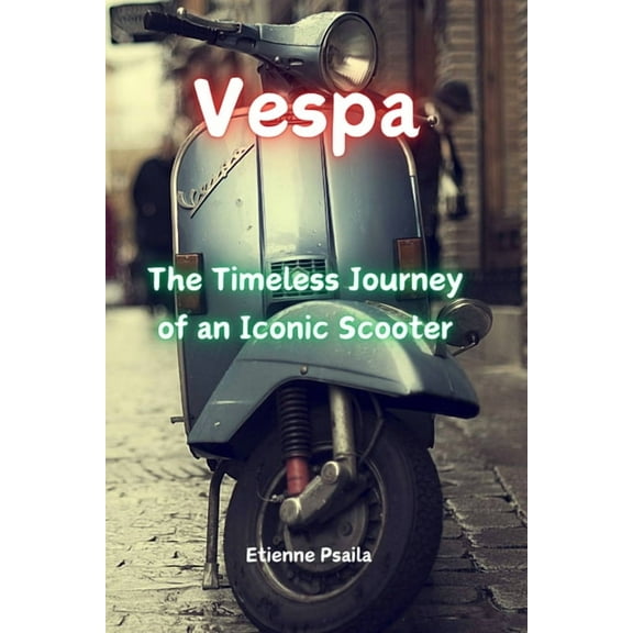 Vespa: The Timeless Journey of an Iconic Scooter, (Paperback)