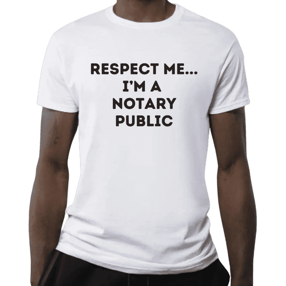 Respect me, I'm a Notary Public