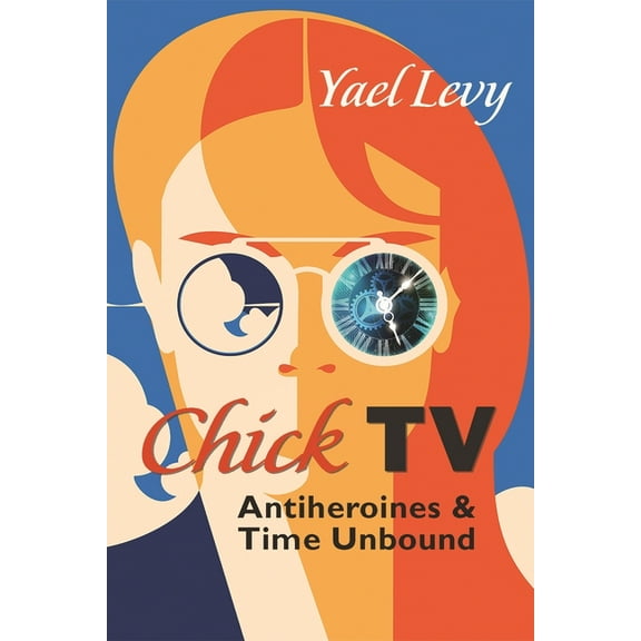 Television and Popular Culture Chick TV: Antiheroines and Time Unbound, (Paperback)