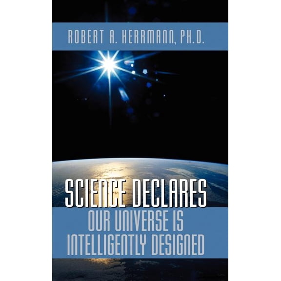 Science Declares Our Universe IS Intelligently Designed, (Hardcover)
