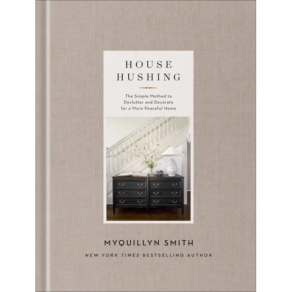 House Hushing: The Simple Method to Declutter and Decorate for a More Peaceful Home, (Hardcover)